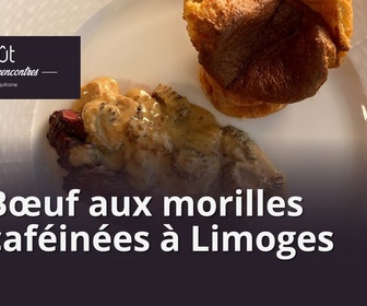 Replay Le goût des rencontres Nouvelle-Aquitaine - Bœuf aux morilles caféinées à Limoges