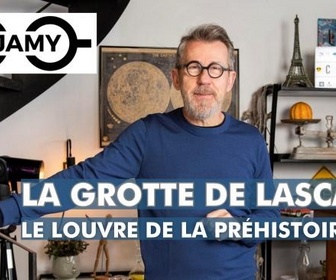 Replay C Jamy - La grotte de Lascaux, le Louvre de la Préhistoire