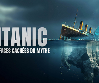 Replay Titanic : les 10 faces cachées du mythe