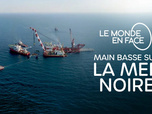 Replay Le monde en face - Main basse sur la mer Noire