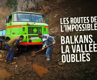 Replay Les routes de l'impossible - Balkans : la vallée des oubliés