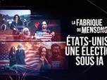 Replay La fabrique du mensonge - Etats-Unis : une élection sous IA