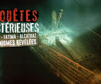 Replay Enquêtes mystérieuses - S1E1 - Titanic, Fatima, Alcatraz