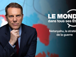 Replay Le monde dans tous ses États - Benjamin Netanyahu, la stratégie de la guerre
