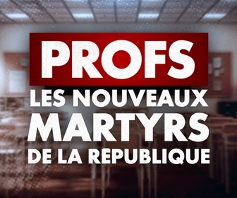 Replay Profs : les nouveaux martyrs de la République - les nouveaux martyrs de la République - Profs