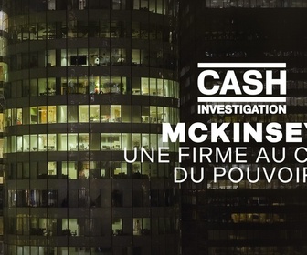 Replay Cash Investigation - McKinsey, une firme au coeur du pouvoir