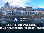 Replay Des Racines et Des Ailes - Jubilé du Vatican, quand Rome retrouve sa splendeur