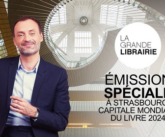 Replay La grande librairie - Émission spéciale à Strasbourg, capitale mondiale du livre 2024