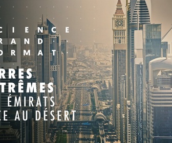 Replay Science grand format - Terres extrêmes - Les Émirats face au désert