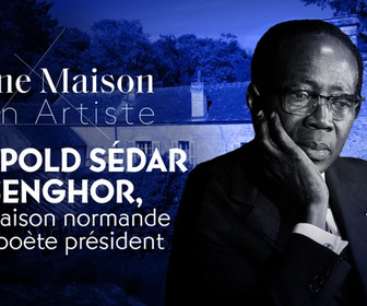 Replay Une maison, un artiste - Léopold Sédar Senghor, la maison normande du poète président