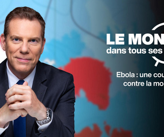 Replay Le monde dans tous ses États - Ebola : une course contre la mort