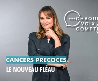 Replay Chaque voix compte - Cancers précoces : le nouveau fléau