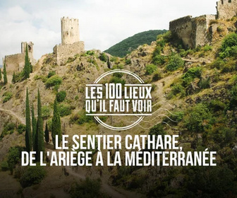 Replay Les 100 lieux qu'il faut voir - Le Sentier Cathare, de l'Ariège à la Méditerranée