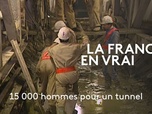 Replay La France en Vrai - Hauts-de-France - 15 000 hommes pour un tunnel