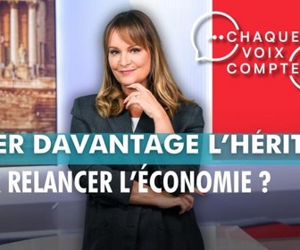Replay Chaque voix compte - Taxer davantage l'héritage pour relancer l'économie ?