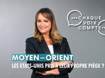 Replay Chaque voix compte - Moyen-Orient : les Etats-Unis pris à leur propre piège ?