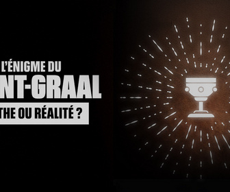 Replay L'énigme du Saint Graal : Mythe ou réalité