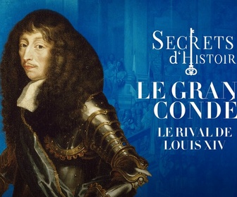 Replay Secrets d'Histoire - Le Grand Condé : le rival de Louis XIV