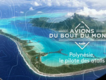 Replay Les avions du bout du monde - Polynésie, le pilote des atolls