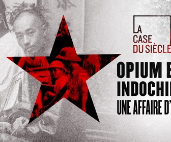 Replay La case du siècle - Opium en Indochine, une affaire d'Etat