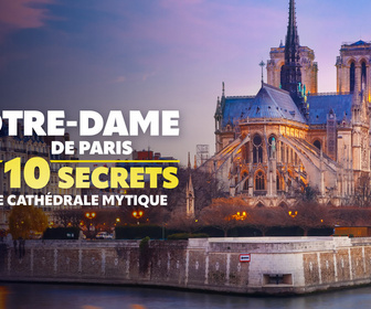Replay Notre-Dame de Paris : les 10 secrets d'une cathédrale mythique