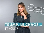 Replay Chaque voix compte - Donald Trump, le chaos... Et nous ?