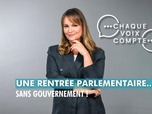 Replay Chaque voix compte - Une rentrée parlementaire... sans gouvernement !