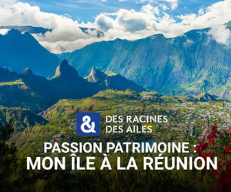 Replay Des Racines et Des Ailes - Passion patrimoine : Mon île à la Réunion