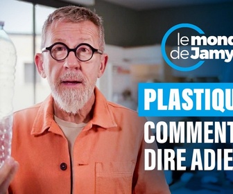 Replay Le monde de Jamy - Plastique : comment lui dire adieu ?