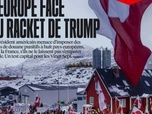 Replay Dans la presse - La colère des Européens face au racket du parrain Trump