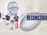 Replay Tournoi des Six Nations de Rugby - Tournoi 2024, reconstruire