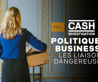 Replay Cash Investigation - Politique et business : les liaisons dangereuses ?