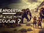 Replay Néandertal : qui a tué notre cousin ?