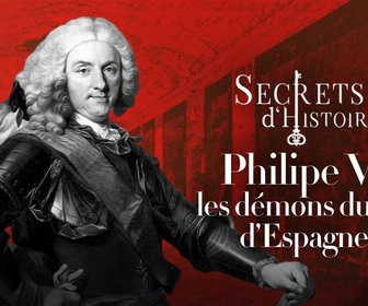 Replay Secrets d'Histoire - Philippe V : les démons du roi d'Espagne