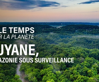 Replay Sale temps pour la planète - Guyane, l'Amazonie sous surveillance