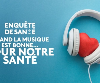 Replay Enquête de santé - Quand la musique est bonne... pour notre santé