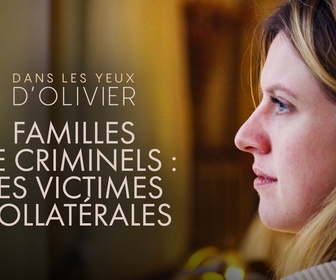 Replay Dans les yeux d'Olivier - Familles de criminels : les victimes collatérales