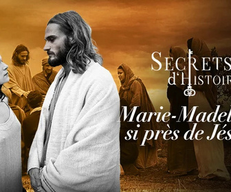 Replay Secrets d'Histoire - Marie-Madeleine : si près de Jésus...