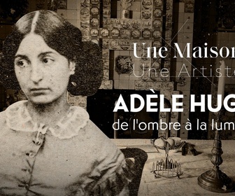 Replay Une maison, un artiste - Adèle Hugo, de l'ombre à la lumière