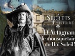 Replay Secrets d'Histoire - D'Artagnan, le mousquetaire du Roi-Soleil !