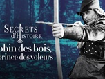 Replay Secrets d'Histoire - Robin des bois, le prince des voleurs