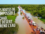 Replay Les routes de l'impossible - Tchad, le désert prend l'eau