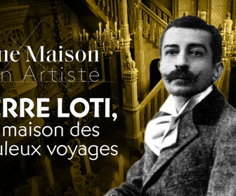 Replay Une maison, un artiste - Pierre Loti, la maison des fabuleux voyages