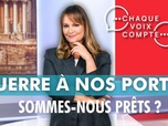 Replay Chaque voix compte - Guerre à nos portes : sommes-nous prêts ?