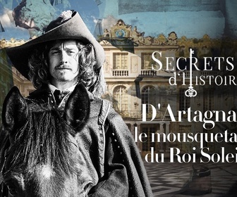 Replay Secrets d'Histoire - D'Artagnan, le mousquetaire du Roi-Soleil !