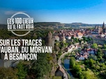 Replay Les 100 lieux qu'il faut voir - Sur les traces de Vauban, du Morvan à Besançon