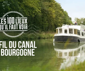 Replay Les 100 lieux qu'il faut voir - Au fil du canal de Bourgogne